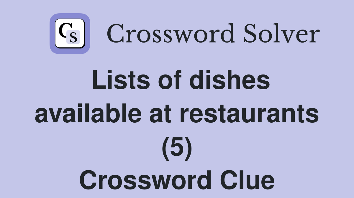 Lists of dishes available at restaurants (5) Crossword Clue Answers